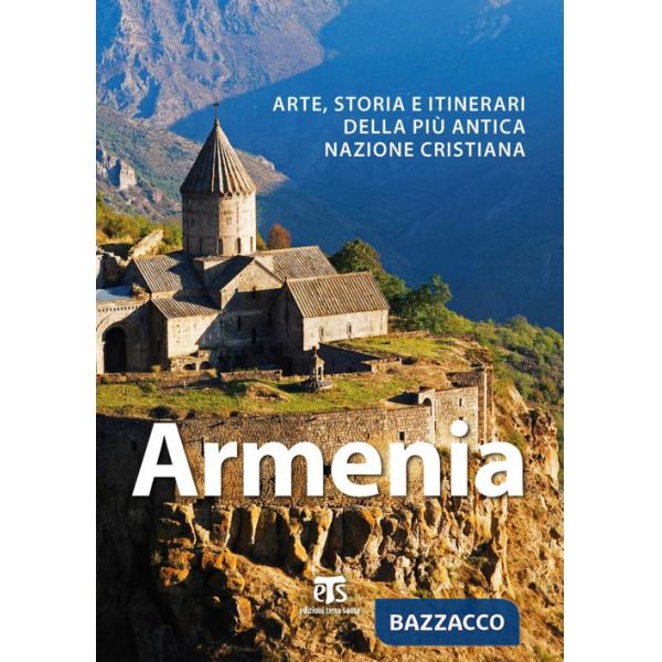 Armenia. Arte, storia e itinerari della più antica nazione cristiana