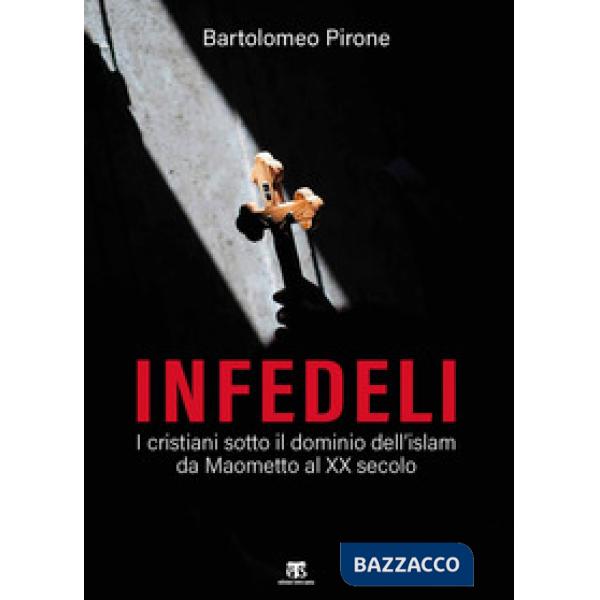 Infedeli. I cristiani sotto il dominio dell'islam, da Maometto al XX secolo