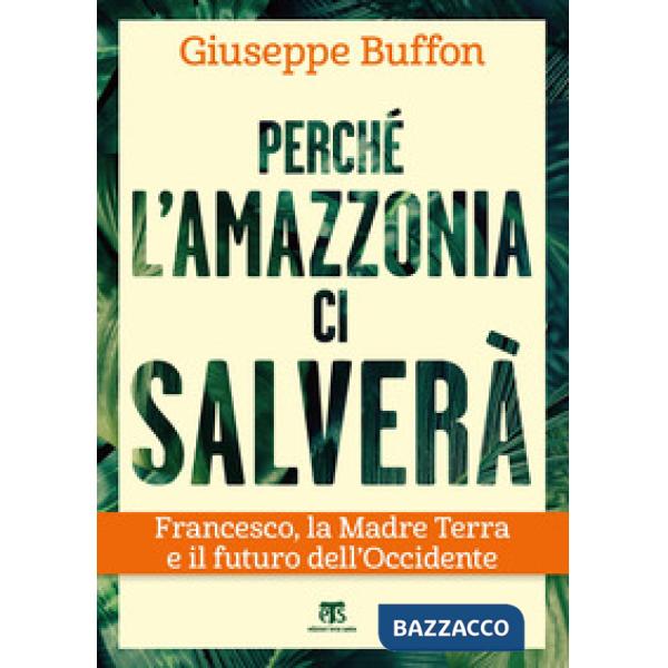 Perché l'Amazzonia ci salverà. Francesco, la Madre Terra e il futuro dell'Occidente