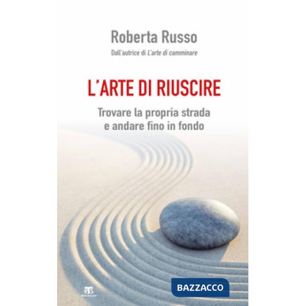 Arte di riuscire. Trovare la propria strada e andare fino in fondo (L')