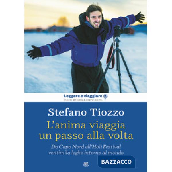 Anima viaggia un passo alla volta. Da Capo Nord all'Holi Festival, ventimila leghe intorno al mondo (L')