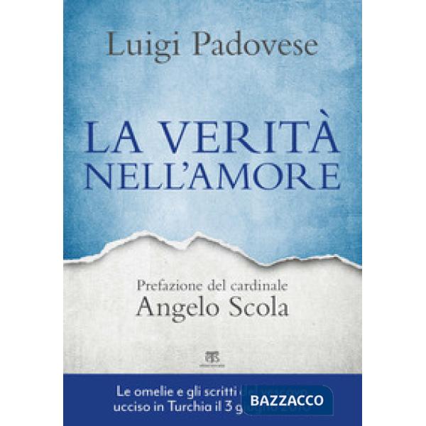 Verità nell'amore. Omelie e scritti pastorali di mons. Luigi Padovese (2004-2010). Nuova ediz. (La)
