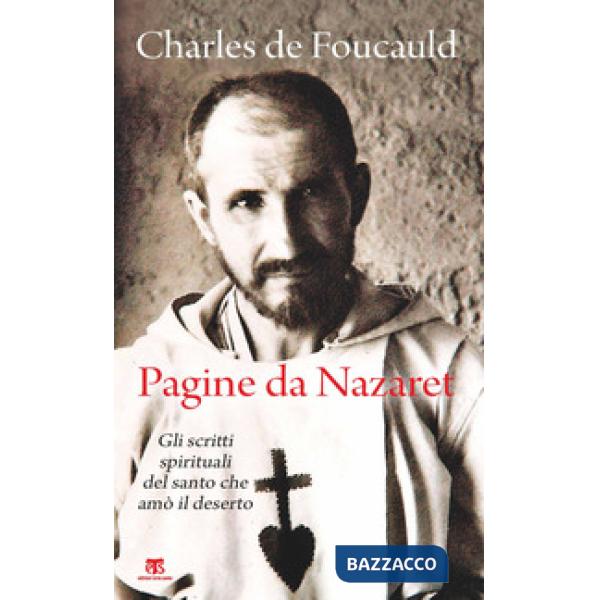 Pagine da Nazaret. Gli scritti spirituali del santo che amò il deserto. Nuova ediz.