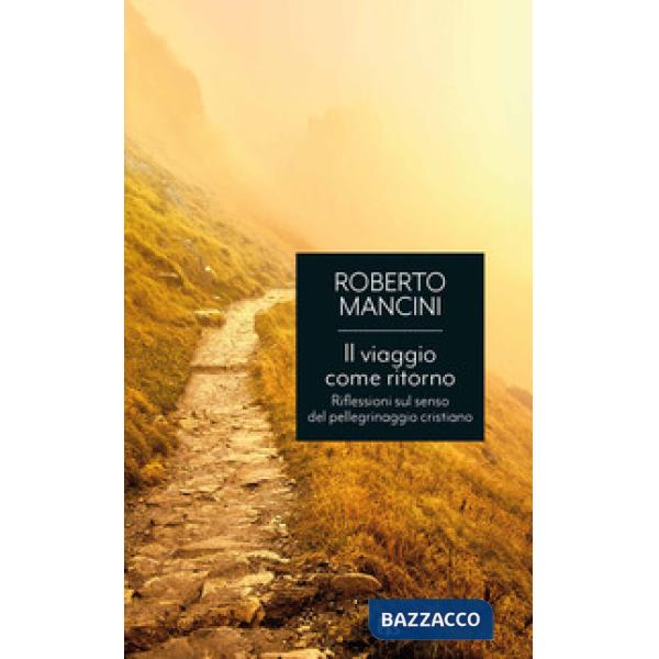 Viaggio come ritorno. Riflessioni sul senso del pellegrinaggio cristiano (Il)