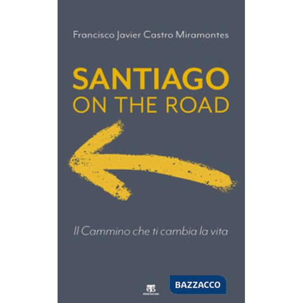 Santiago on the road. Il cammino che ti cambia la vita