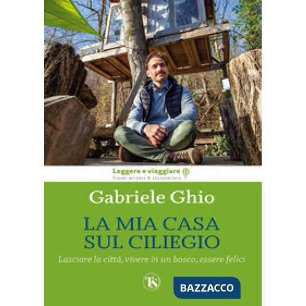 Mia casa sul ciliegio. Lasciare la città, vivere in un bosco, essere felici. Ediz. illustrata (La)