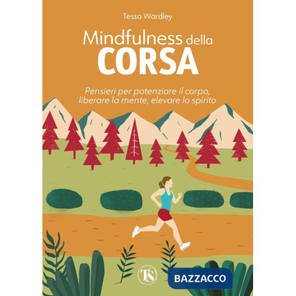 Mindfulness della corsa. Pensieri per potenziare il corpo, liberare la mente, elevare lo spirito