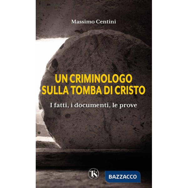 Criminologo sulla tomba di Cristo. I fatti, i documenti, le prove (Un)