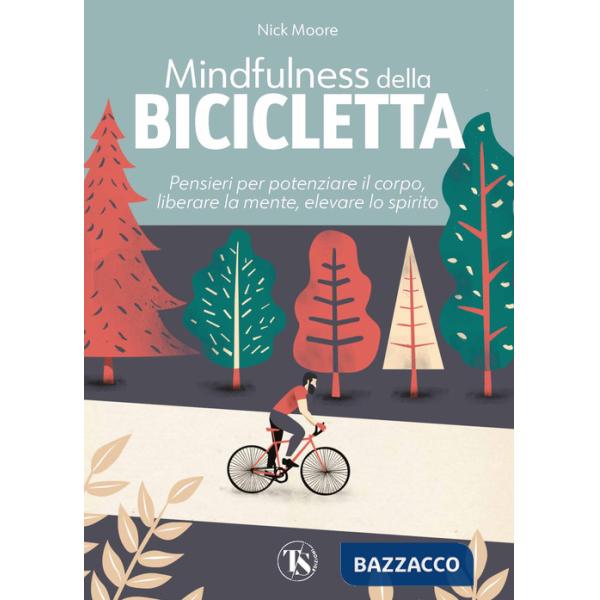 Mindfulness della bicicletta. Pensieri per potenziare il corpo, liberare la mente, elevare lo spirito