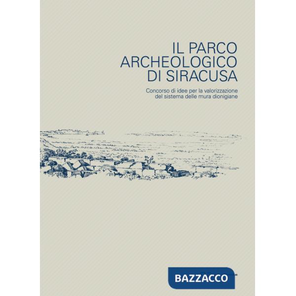 Parco archeologico di Siracusa. Concorso di idee per la valorizzazione del sistema delle mura dionigiane. Ediz. illustrata (Il)