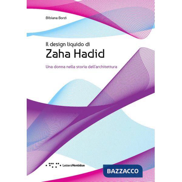 Design liquido di Zaha Hadid. Una donna nella storia dell'architettura (Il)