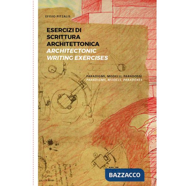 Esercizi di scrittura architettonica. Paradigmi, modelli, paradossi-Architectonic writing exercises. Paradigms, models, paradoxe