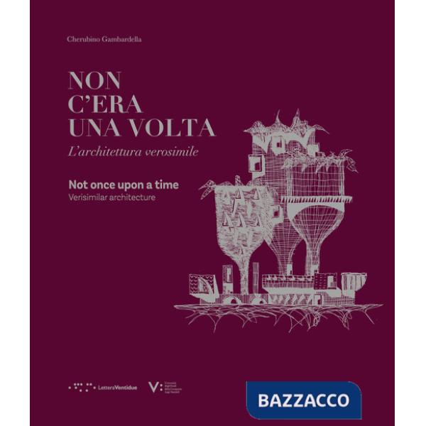 Non c'era una volta. L'architettura verosimile-Non once upon a time. Verisimilar architecture. Ediz. illustrata