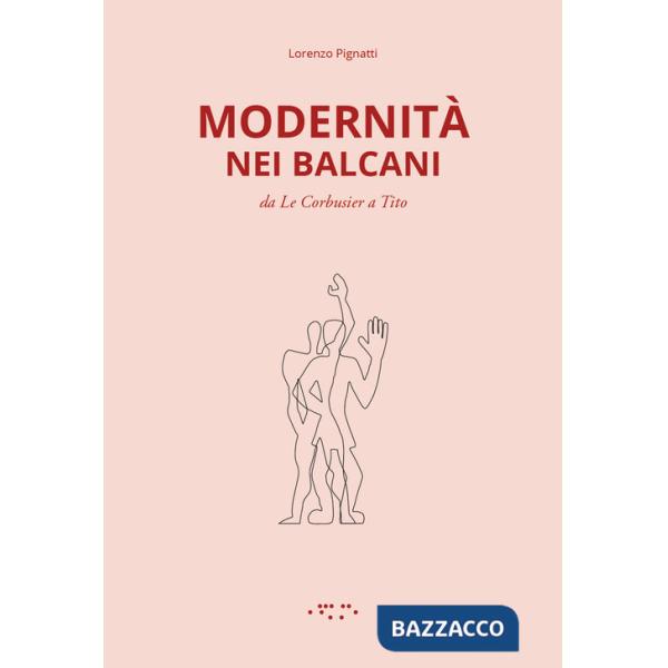 Modernità nei Balcani. Da Le Corbusier a Tito. Ediz. illustrata