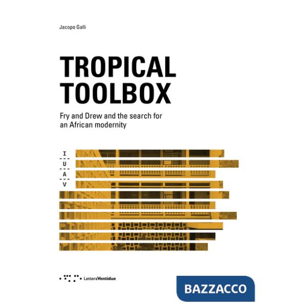 Tropical Toolbox. Fry and Drew and the search for an african modernity. Ediz. illustrata