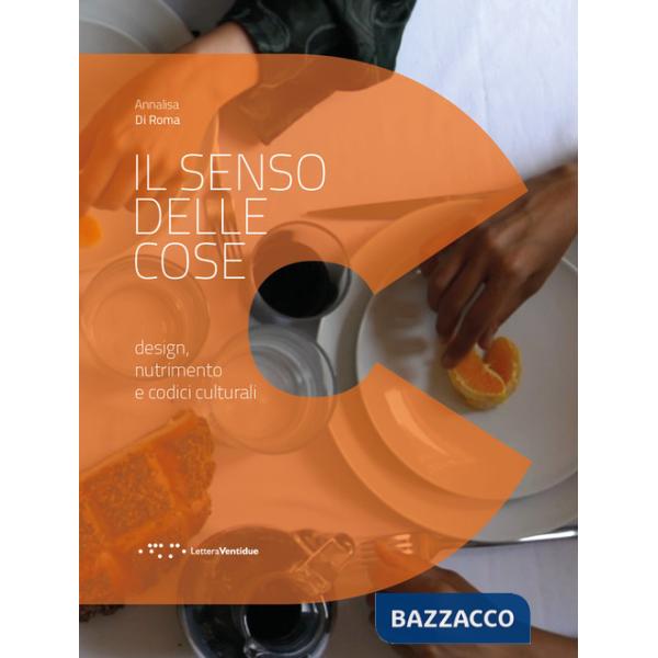 Senso delle cose. Design, nutrimento e codici culturali (Il)