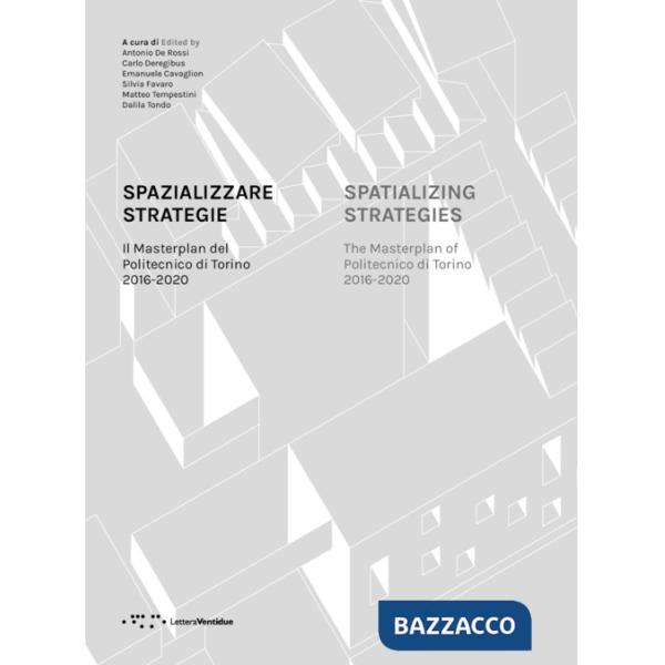 Spazializzare strategie. Il Masterplan del Politecnico di Torino 2016-2020. Ediz. italiana e inglese