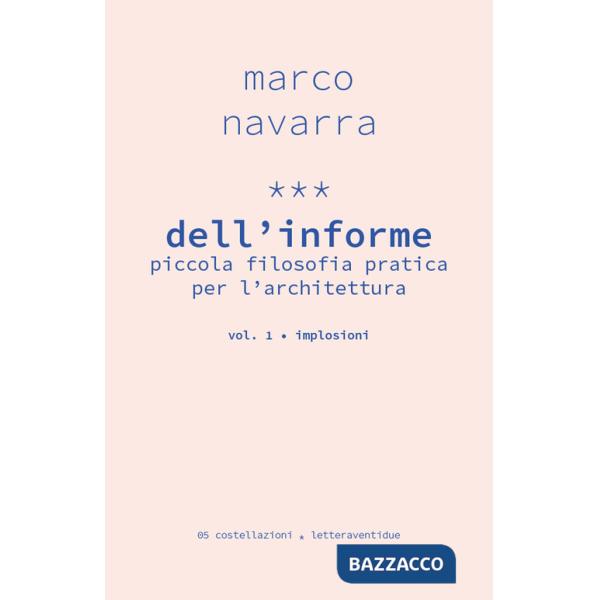 Dell'informe. Piccola filosofia pratica per l'architettura. Vol. 1: Implosioni