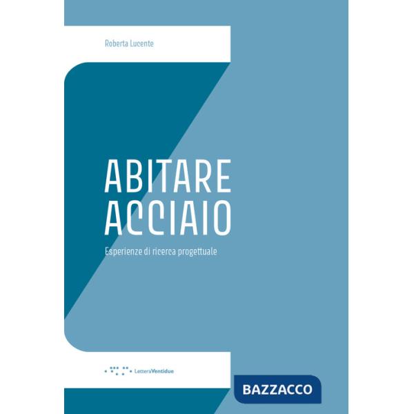 Abitare Acciaio. Esperienze di ricerca progettuale