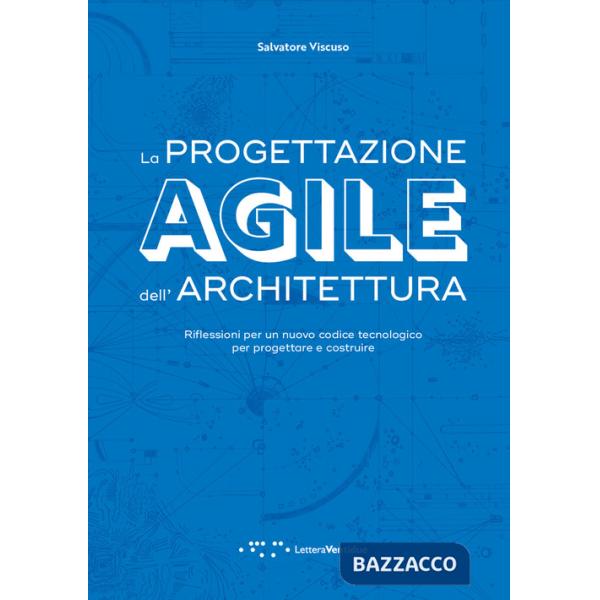 Progettazione agile dell'architettura. Riflessioni per un nuovo codice tecnologico per progettare e costruire (La)