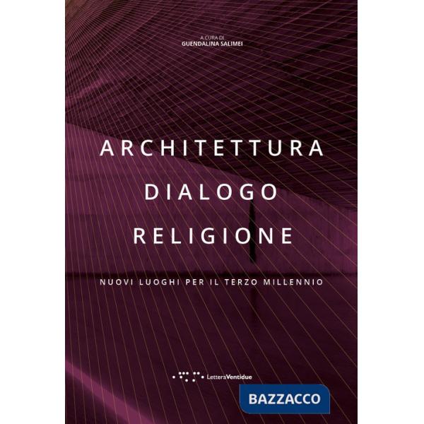 Architettura dialogo religione. Nuovi luoghi per il terzo millennio