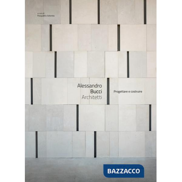Alessandro Bucci Architetti. Progettare e costruire