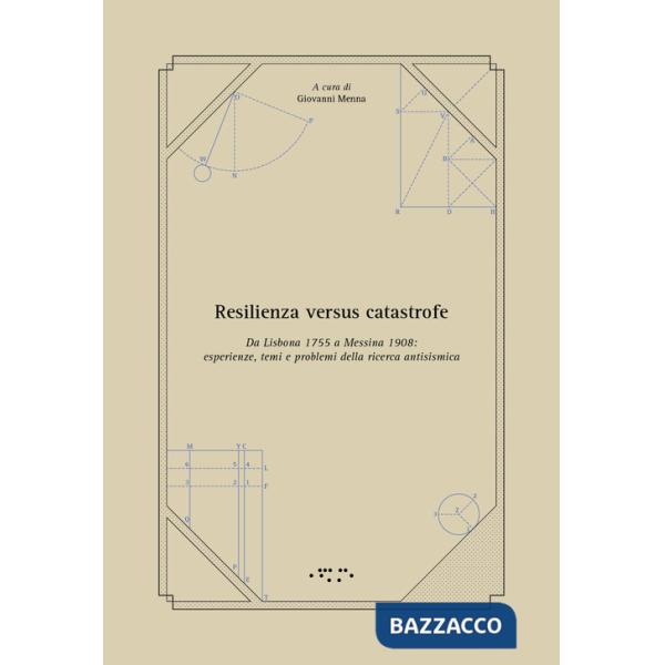 Resilienza versus catastrofe. Da Lisbona 1755 a Messina 1908: esperienze, temi e problemi della ricerca antisismica