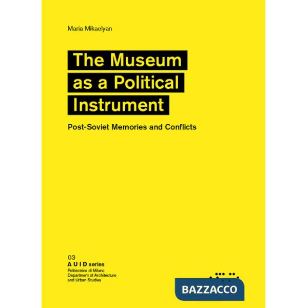Museum as a political instrument. Post-Soviet memories and conflicts (The)