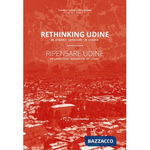 Ripensare Udine. Un'esperienza accademica in Libano-Rethinking Udine. An academic experience in Lebanon