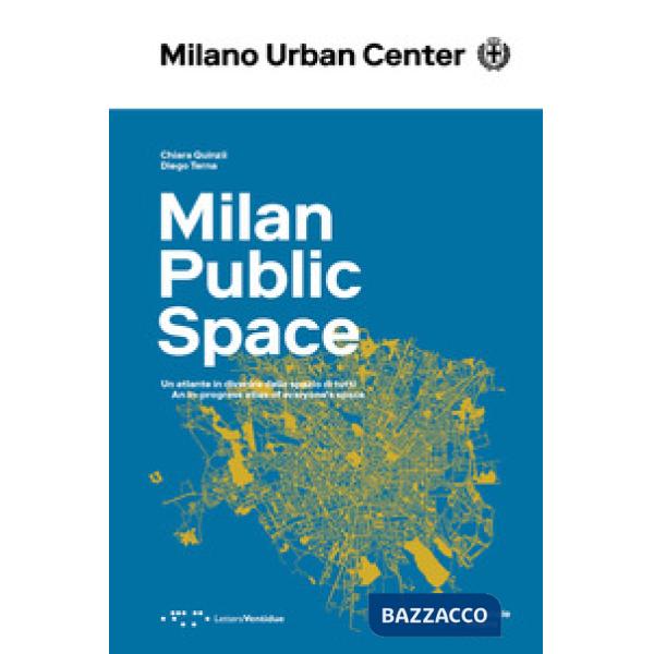 Milano Spazio Pubblico. Un atlante in divenire dello spazio di tutti. Ediz. italiana e inglese