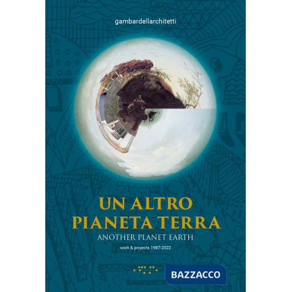 Altro pianeta Terra-Another planet Earth. Work & projects 1987-2022. Ediz. illustrata (Un)