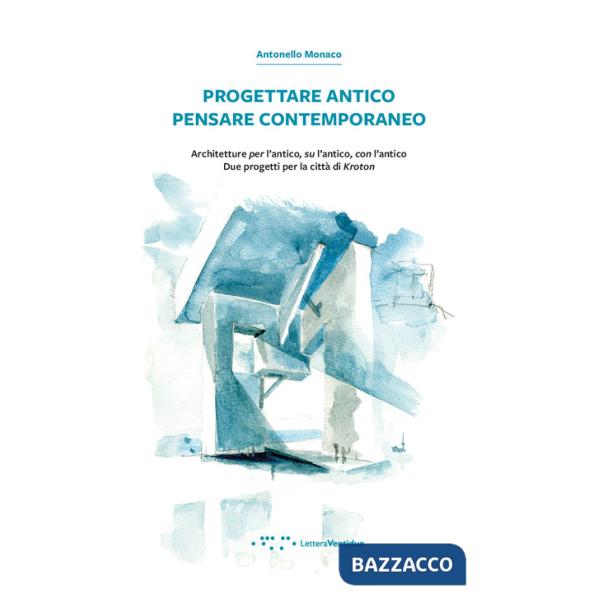 Progettare antico pensare contemporaneo. Architetture per l'antico, su l'antico, con l'antico. Due progetti per la città di Krot