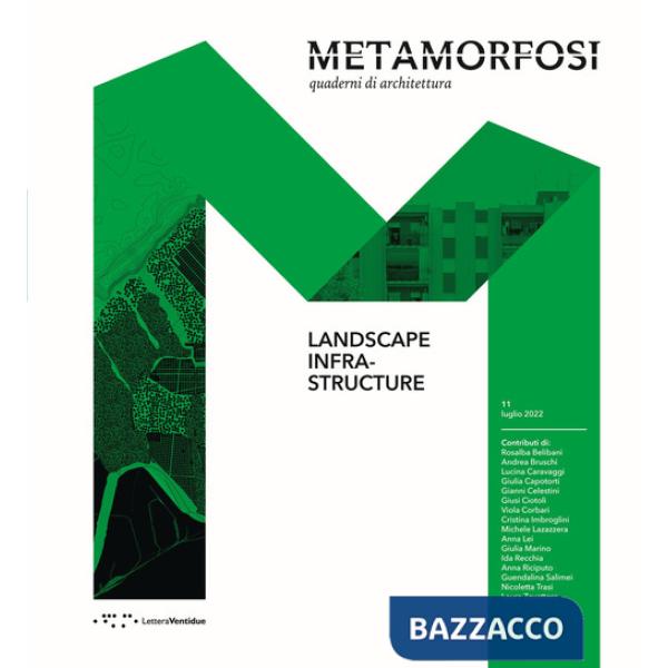 Metamorfosi. Quaderni di architettura. Ediz. italiana e inglese. Vol. 11: Landscape Infrastructure