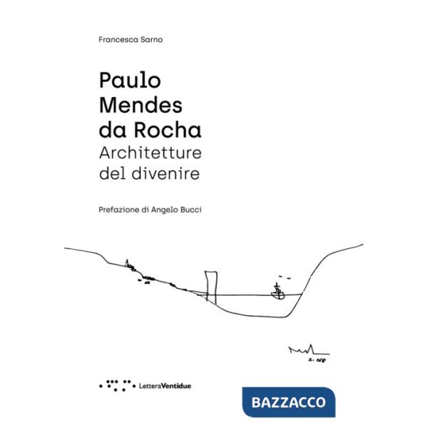 Paulo Mendes da Rocha. Architetture del divenire