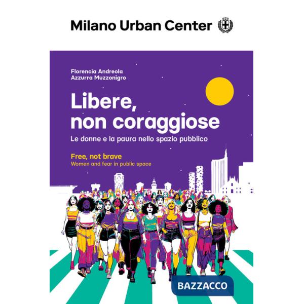 Libere, non coraggiose. Le donne e la paura nello spazio pubblico. Ediz. italiana e inglese