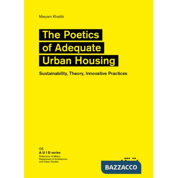 Poetics of adequate urban housing. Sustainability, theory, innovative practices (The)