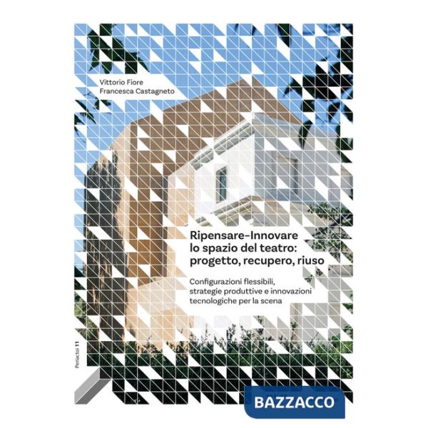 Ripensare-innovare lo spazio del teatro: progetto, recupero, riuso. Configurazioni flessibili, strategie produttive e innovazion