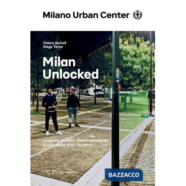 Milan Unlocked. Lo spazio pubblico dopo la pandemia. Ediz. italiana e inglese