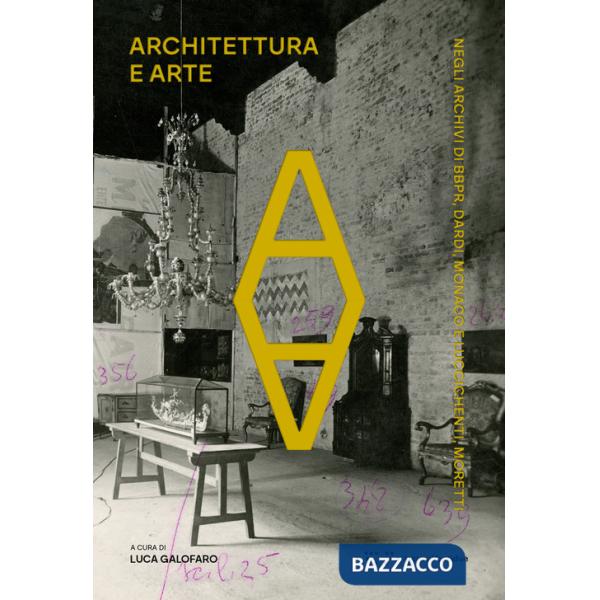 Architettura e arte. Negli archivi di BBPR, Dardi, Monaco e Luccichenti, Moretti
