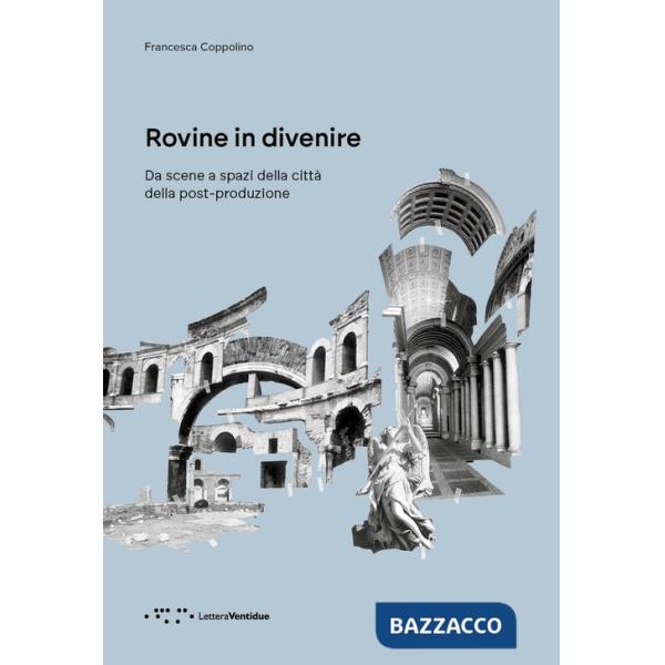 Rovine in divenire. Da scene a spazi della città della post-produzione