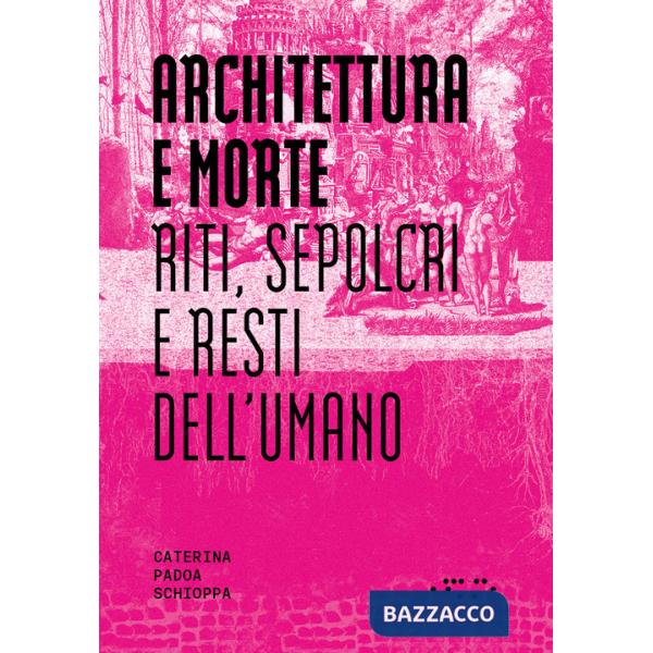 Architettura e morte. Riti, sepolcri e resti dell'umano