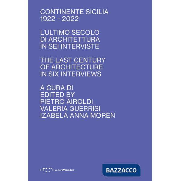Continente Sicilia 1922-2022. L'ultimo secolo di architettura in sei interviste-The last century of architecture in six intervie