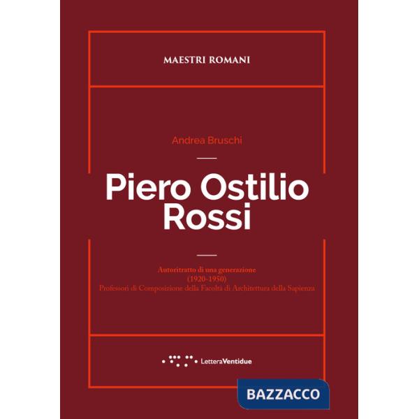 Piero Ostilio Rossi. Autoritratto di una generazione (1920-1950). Professori di Composizione della Facoltà di Architettura della