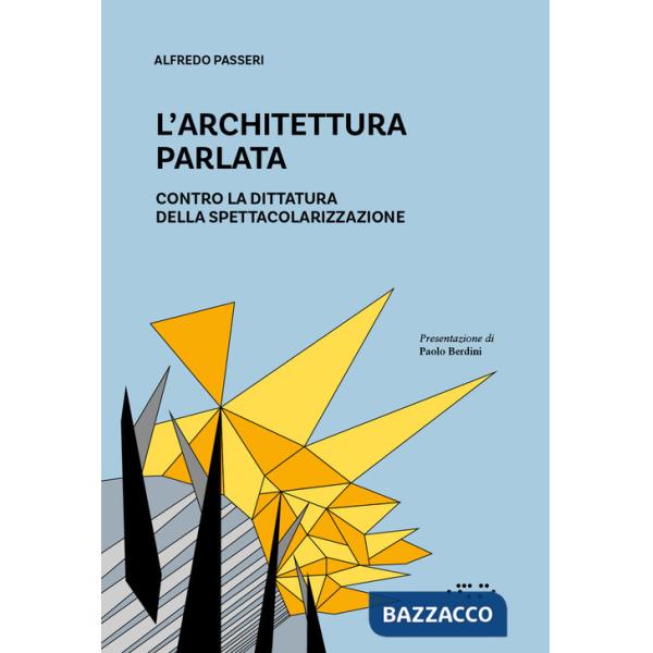 Architettura parlata. Contro la dittatura della spettacolarizzazione (L')