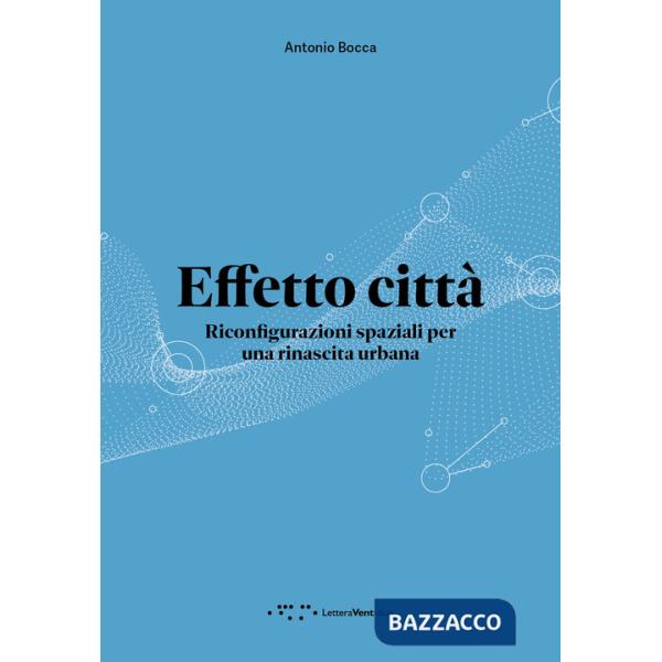 Effetto città. Riconfigurazioni spaziali per una rinascita urbana