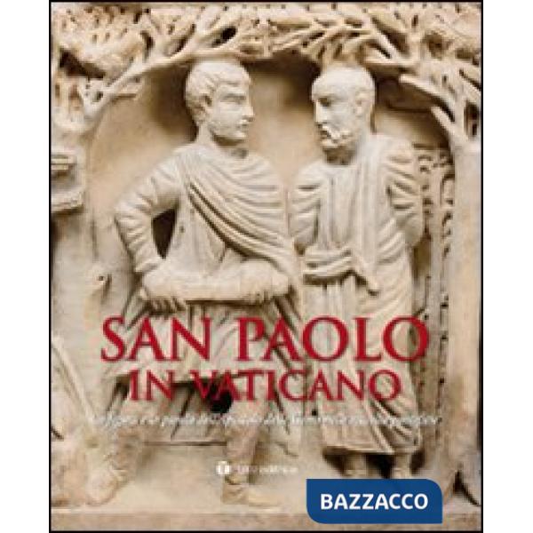 San Paolo in Vaticano. La figura e la parola dell'Apostolo delle Genti nelle raccolte pontificie. Catalogo della mostra (Roma, 2