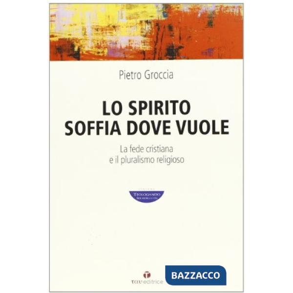 Spirito soffia dove vuole. La fede cristiana e il pluralismo religioso (Lo)