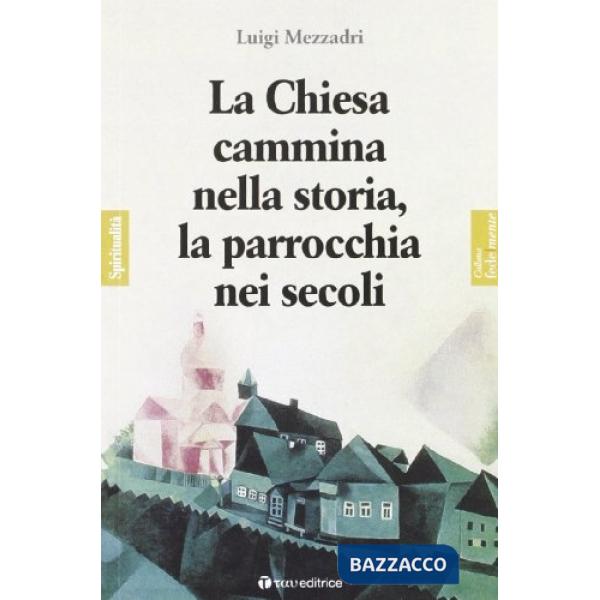 Chiesa cammina nella storia, la parrocchia nei secoli (La)