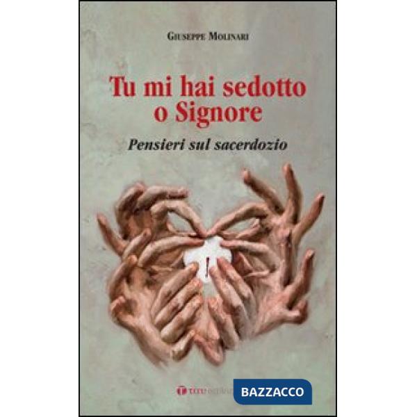 Tu mi hai sedotto o Signore. Pensieri sul sacerdozio