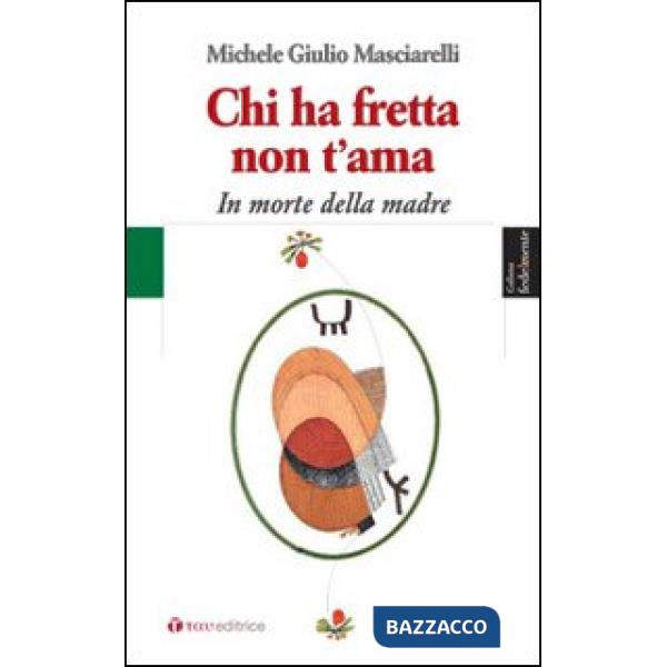 Chi ha fretta non t'ama. In morte della madre